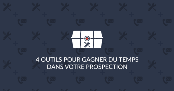 Outils De Prospection : Les 4 Incontournables à Votre Activité B2B