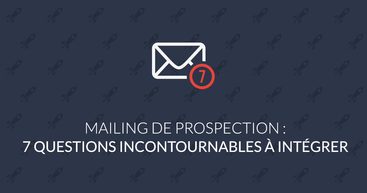 Mailing de prospection : 7 questions incontournables à intégrer